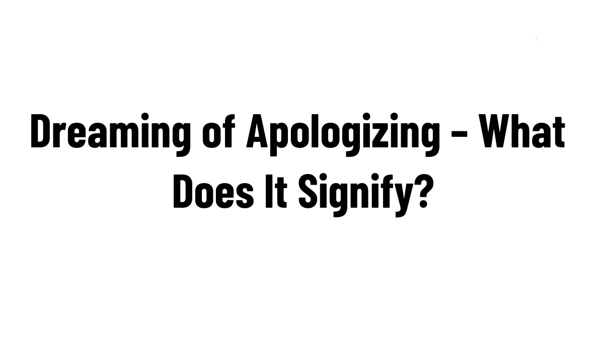 Dreaming of Apologizing – What Does It Signify?