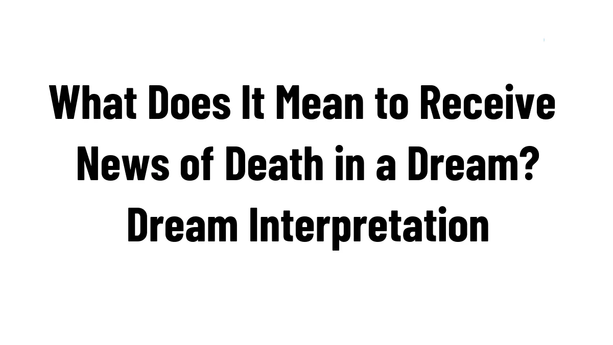 What Does It Mean to Receive News of Death in a Dream? Dream Interpretation