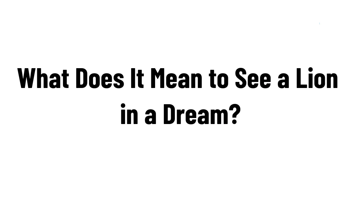 What Does It Mean to See a Lion in a Dream?