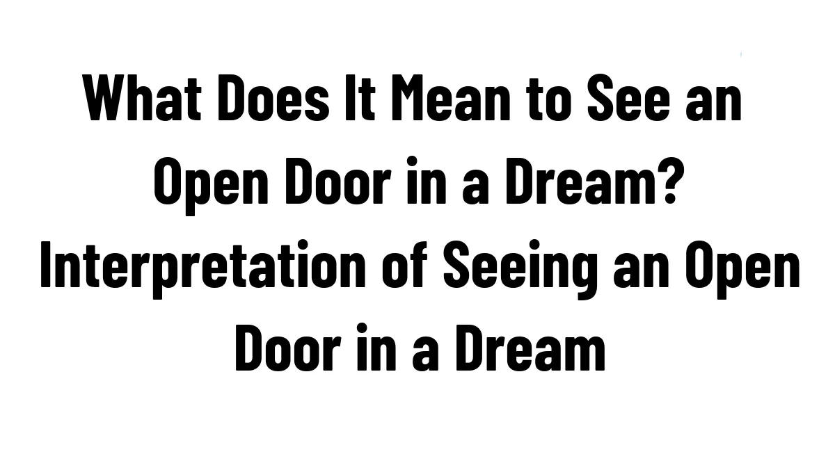 What Does It Mean to See an Open Door in a Dream? Interpretation of Seeing an Open Door in a Dream